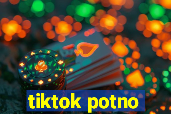 tiktok potno